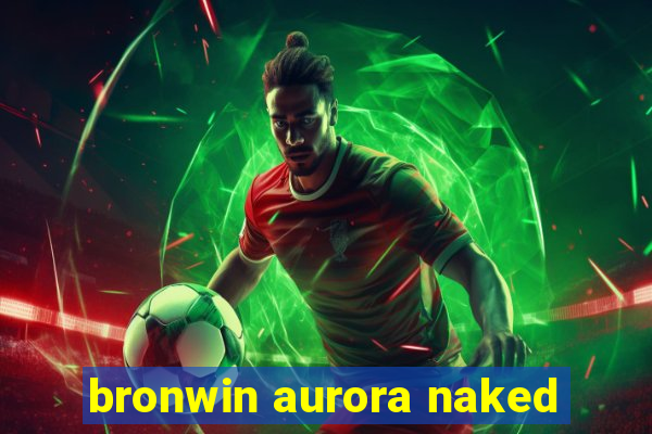 bronwin aurora naked